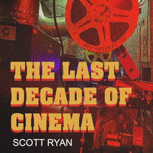 The Last Decade of Cinema by Scott Ryan episode artwork