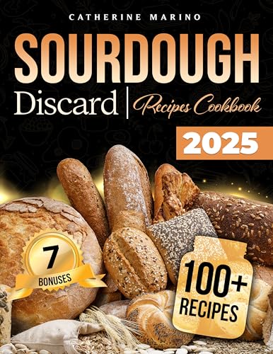 Sourdough Discard Recipes Cookbook: The Definitive Zero-Waste Guide to Heartwarming, Healthy, and All-Natural Recipes for Your Family | Includes Expert Tips, Starter Secrets & a Gluten-Free Section