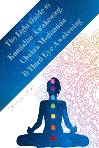 The Light Guide To Kundalini Awakening, Chakra Meditation, & Third Eye Awakening: Experiencing Higher Consciousness & Your Inner Power