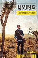 Living the Remote Dream: A Guide To Seeing the World, Setting Records, and Advancing Your Career 1506192130 Book Cover