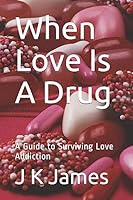 When Love Is A Drug: A Guide to Surviving Love Addiction 1976935105 Book Cover