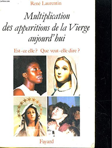 Multiplication des apparitions de la Vierge aujourd'hui: Est-ce elle? Que veut-elle dire? (French Edition)