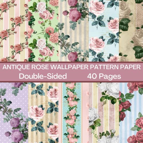 Antique Rose Wallpaper Scrapbook Paper 40 Pages 20 Sheets: Rose Wallpaper Pattern Paper: Double Sided for Scrapbooking, Card Making, Origami, DIY and More