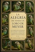 LA ALEGRÍA DE TENER UN LORO DE MEYER: Guía completa para principiantes sobre el cuidado, la alimentación, la socialización y el fomento de la confianza con los loros de Meyer en casa B0G2H48MYT Book Cover
