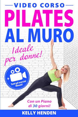 Pilates al Muro: Il Corso più Completo per Perdere Peso in 30 Giorni con Semplici Esercizi da fare Ovunque e in ogni Momento! + Bonus Omaggio!