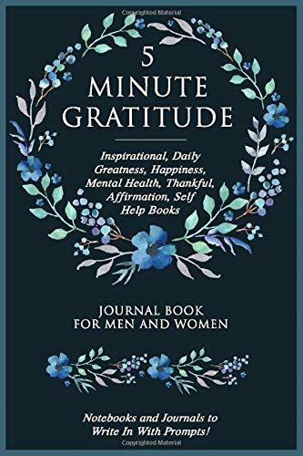 5 Minute Gratitude: Inspirational, Daily Greatness, Happiness, Mental Health, Thankful, Affirmation, Self Help Books, Journal Book for Men and Women, Notebooks and Journals to Write In With Prompts! 5 Minute Gratitude: Inspirational, Daily Greatness, Happiness, Mental Health, Thankful, Affirmation, Self Help Books, Journal Book for Men and Women, Notebooks and Journals to Write In With Prompts!