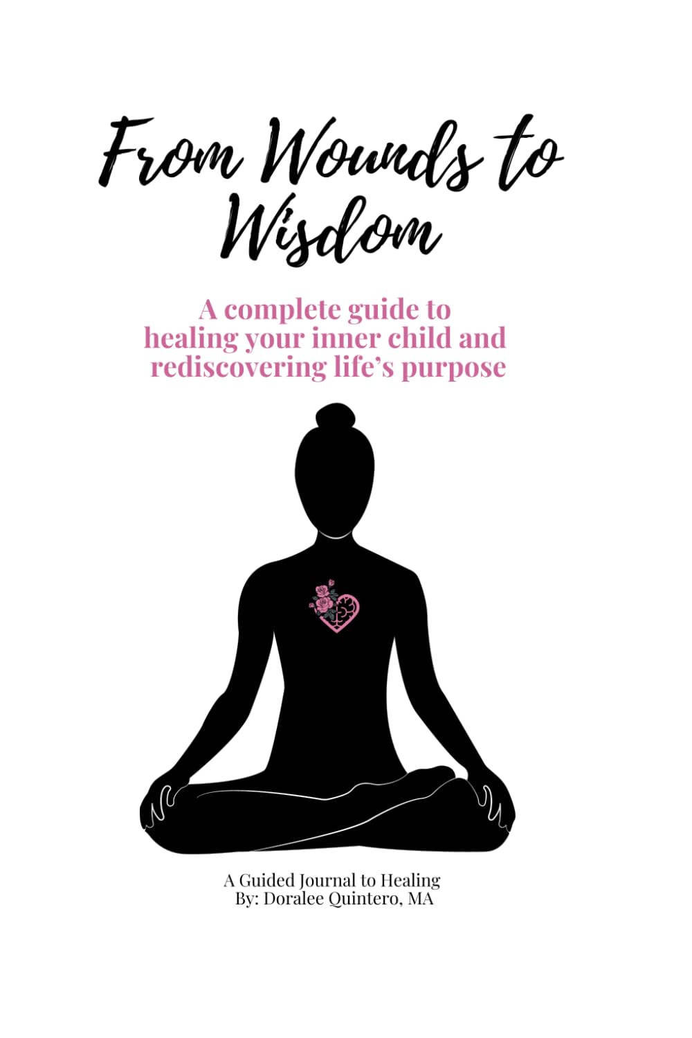 From Wounds to Wisdom: A complete guide to healing your inner child and rediscovering your life's purpose