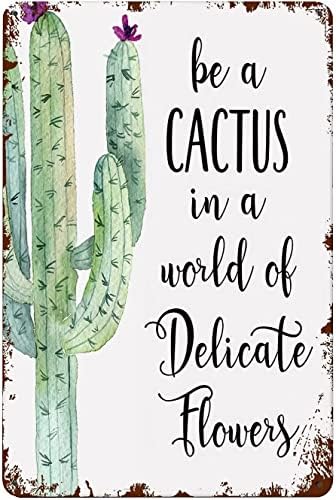 Be a Cactus in a World of Delicate Flowers Metal Tin Retro Sign Cactus Decor Quirky Art Cactus Cartoon Fun Art Inspirational Metal Signs for Home Coffee Wall Decor 8x6 Inch