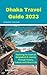 Dhaka Travel Guide 2023: Exploring the Heart of Bangladesh A Journey Through History, Culture, and Vibrant Life (Infinite Pathways)