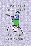  Faites ce que vous voulez ! Tout va mal de toute façon: Joli cahier de notes avec une couverture souple et colorée. Cadeau pour anniversaire et différentes occasions. 108 pages lignées.