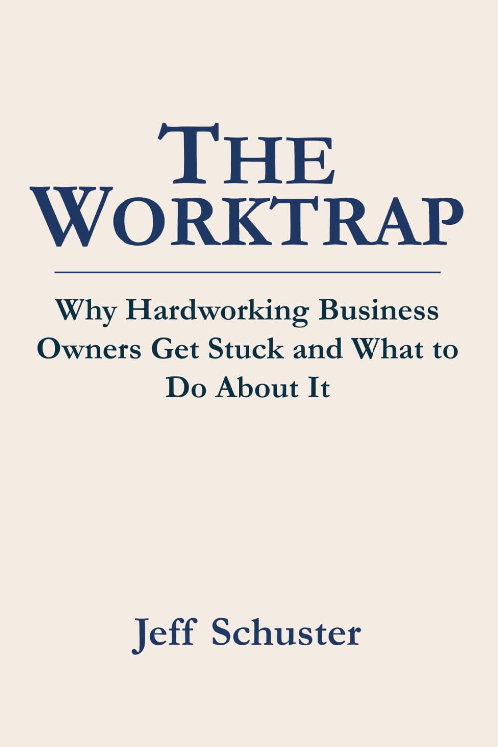 The Worktrap: Why Hardworking Business Owners Get Stuck and What to Do About It