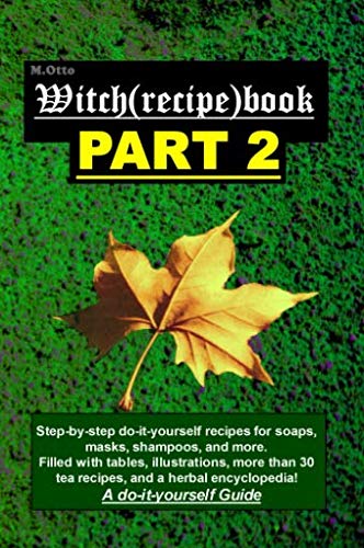 Witch(recipe)book - Part 2: Step-by-step do-it-yourself recipes for soaps, masks, shampoos, and more. Filled with tables, Illustrations, more than 30 ... a herbal encyclopedia! A do-it-yourself Guide