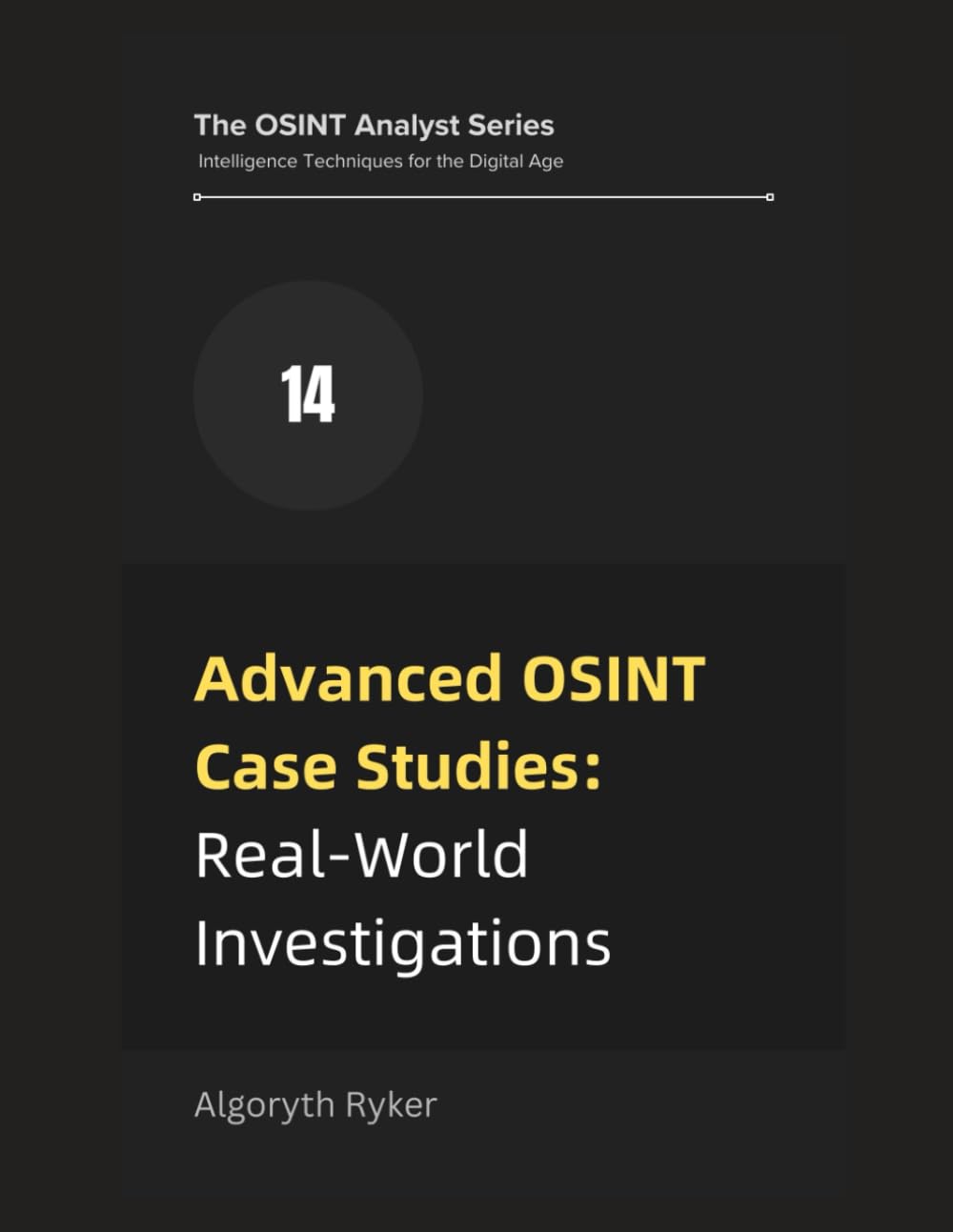 Advanced OSINT Case Studies: Real-World Investigations (The OSINT Analyst Series: Intelligence Techniques for the Digital Age)