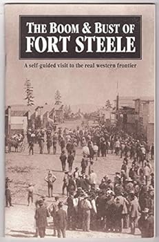 The Boom & Bust of Fort Steele: A Self-guided Visit to the Real Western Frontier