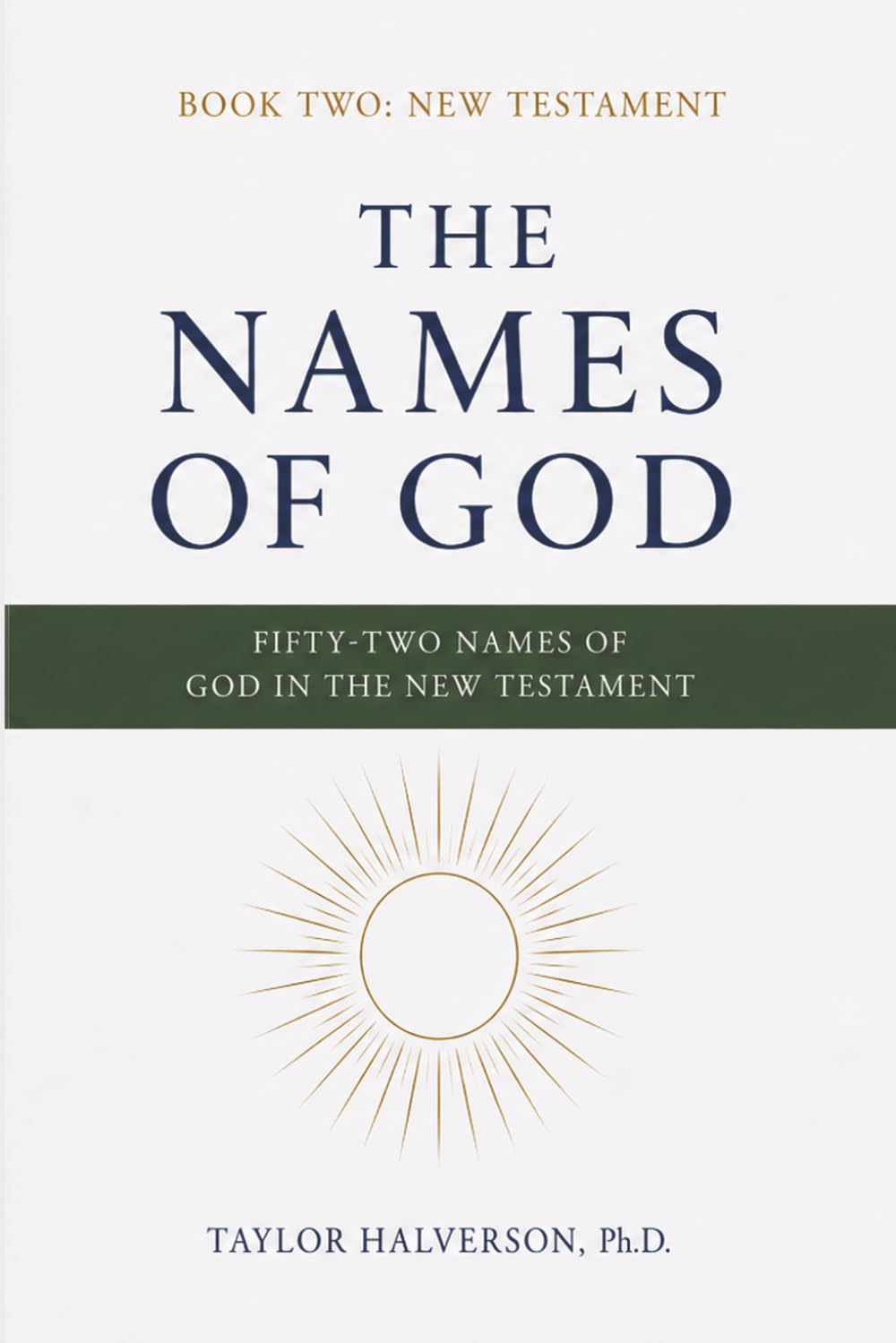 The Names of God. Fifty-Two Names of God in the New Testament: Book Two: The New Testament (The Names of God in Scripture Series)