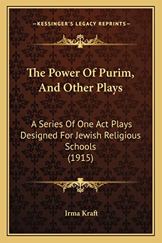 The Power Of Purim, And Other Plays: A Series Of One Act Plays Designed For Jewish Religious Schools (1915)