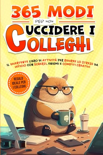 365 Modi per non Uccidere i Colleghi: Il Divertente Libro