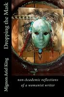 Dropping the Mask : Non-Academic Reflections of a Womanist Writer 061598889X Book Cover