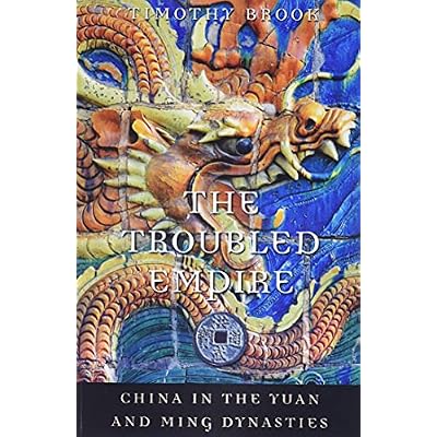 The Troubled Empire: China in the Yuan and Ming Dynasties (History of Imperial China)