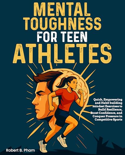 Mental Toughness for Teen Athletes: Quick, Empowering and Habit building mindset Exercises to Build Resilience, Boost Confidence, and Conquer Pressure in Competitive Sports