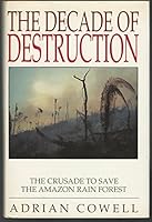 The Decade of Destruction: The Crusade to Save the Amazon Rain Forest 0805014942 Book Cover