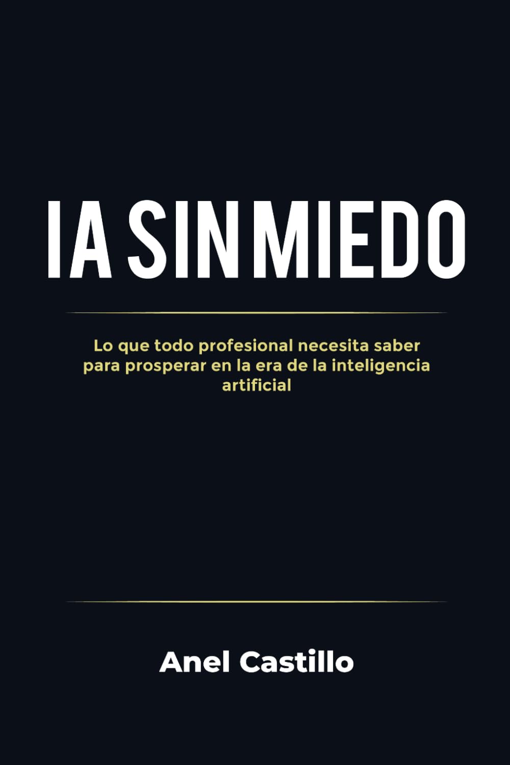 IA sin miedo: Lo que todo profesional necesita saber para prosperar en la era de la inteligencia artificial