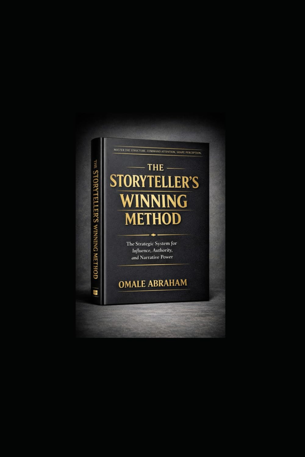 The Storyteller's Winning Method: The Strategic System for Influence, Authority, and Narrative Power