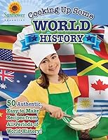 Cooking Up Some World History: 50 Authentic, Easy-To-Make Recipes from All Periods of World History! 1937166082 Book Cover