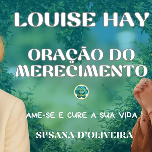 Medita&ccedil;&atilde;o e Ora&ccedil;&atilde;o do Merecimento de Louise Hay do Livro "Ame-se e cure a sua vida"