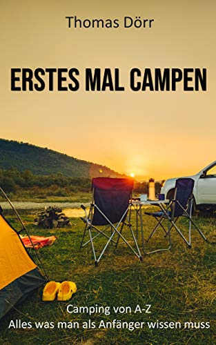 Erstes mal Campen: Der Camping Ratgeber für Anfänger - Camping von A-Z (German Edition)