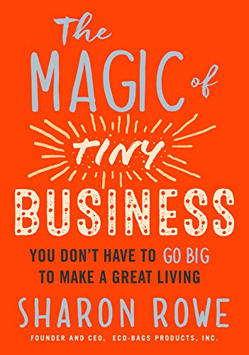 The Magic of Tiny Business: You Don't Have to Go Big to Make a Great Living Livre eBook France