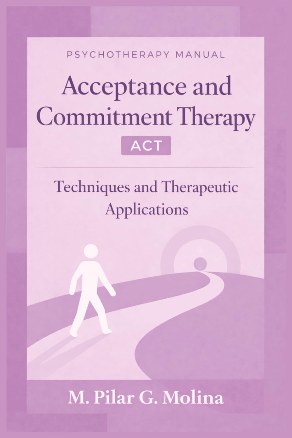Acceptance and Commitment Therapy: A Practical Guide to ACT Techniques and Psychological Flexibility (Psychotherapy Manual)
