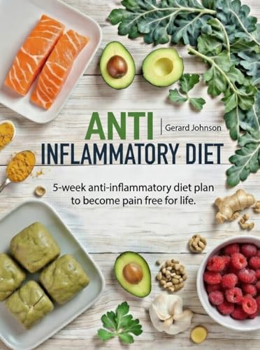 Anti Inflammatory Diet: 5 Week Anti Inflammatory Diet Plan To Restore Overall Health And Become Free Of Chronic Pain For Life ( Top Anti-Inflammatory Diet Recipes, Anti Inflammatory Diet For Dummies)