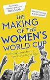 The Making of the Women's World Cup: Defining stories from a sport's coming of age - Kieran Theivam, Jeff Kassouf