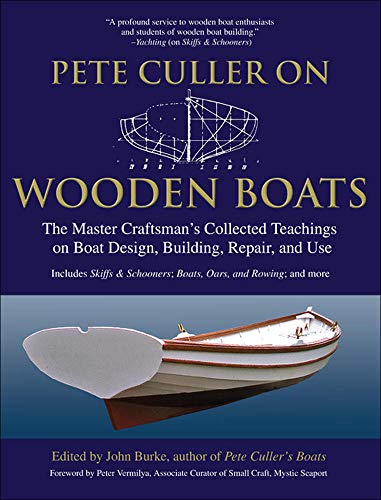 Pete Culler on Wooden Boats: The Master Craftsman's Collected Teachings on Boat Design, Building, Repair and Use