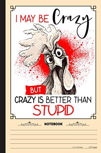Chickens Lover, I May Be Crazy But Crazy Is Better Than Stupid Notebook: A Notebook