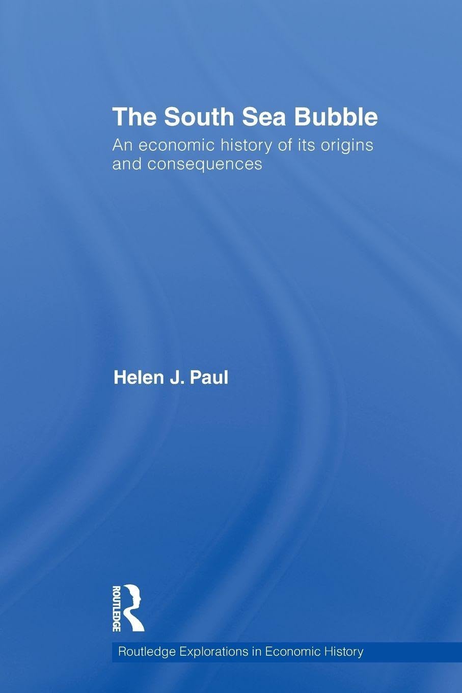 The South Sea Bubble: An Economic History of its Origins and Consequences. (Routledge Explorations in Economic History)