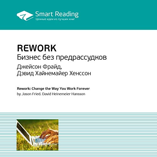 Rework. Бизнес Без Предрассудков: Джейсон Фрайд, Дэвид Хайнемайер.