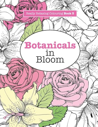 Really RELAXING Colouring Book 3: Botanicals in Bloom: A Fun, Floral Colouring Adventure