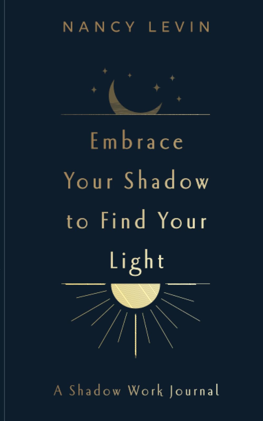 Embrace Your Shadow to Find Your Light: A Shadow Work Journal of Prompts, Exercises & Meditations