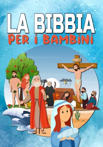 LA BIBBIA PER I BAMBINI: Facile da leggere - Completamente illustrato - Vecchio e nuovo testamento - la mia prima bibbia