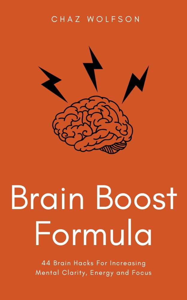 Brain Boost Formula: 44 Brain Hacks For Increasing Mental Clarity, Energy and Focus