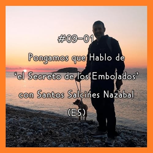 #09-01 - Pongamos que Hablo de 'el Secreto de los Embolados' con Santos Salcines Nazabal (ES)