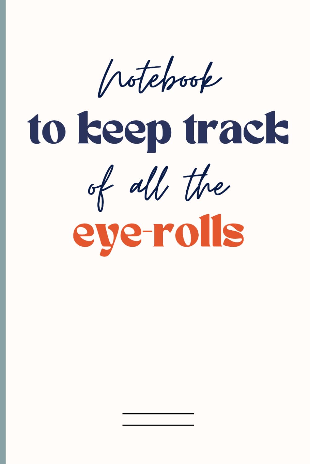 Notebook to keep track of all the eye-rolls: Humorous Blank Lined Journal with Sarcastic Saying on the Cover | Funny Workplace Gag Gift Idea for Friends, Coworkers, Colleagues, Bosses and Employees
