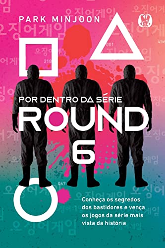 Round 6 - por dentro da série: Conheça os segredos dos bastidores e vença os jogos da série mais vista da história