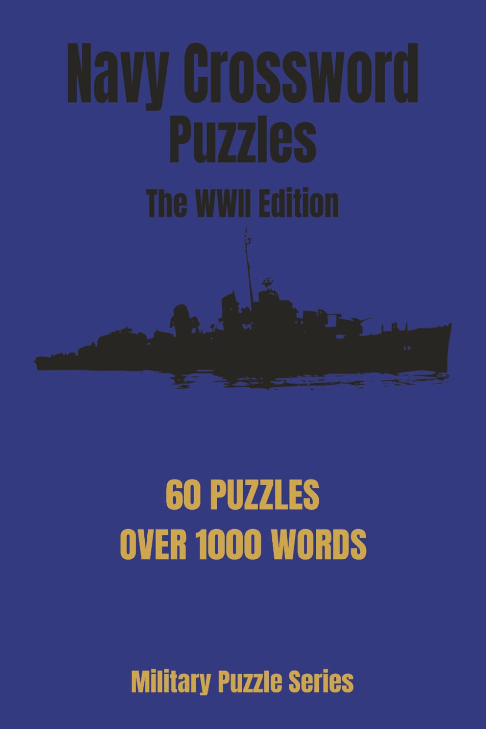 NAVY CROSSWORD PUZZLES: The WWII Edition: The Ultimate WWII Naval History Crossword Collection: 60 Military Puzzles for Veterans and History Buffs – ... and Naval Operations (Military Puzzle Series)