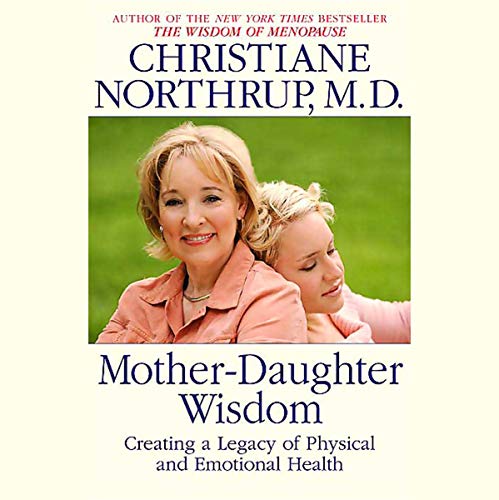 Mother-Daughter Wisdom by Christiane Northrup M.D.
