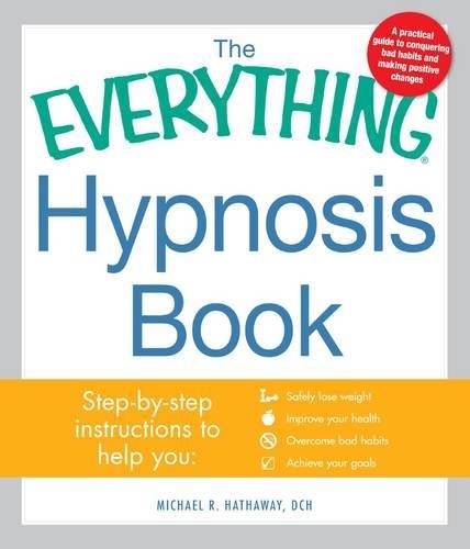 The Everything Hypnosis Book: Safe, Effective Ways to Lose Weight, Improve Your Health, Overcome Bad