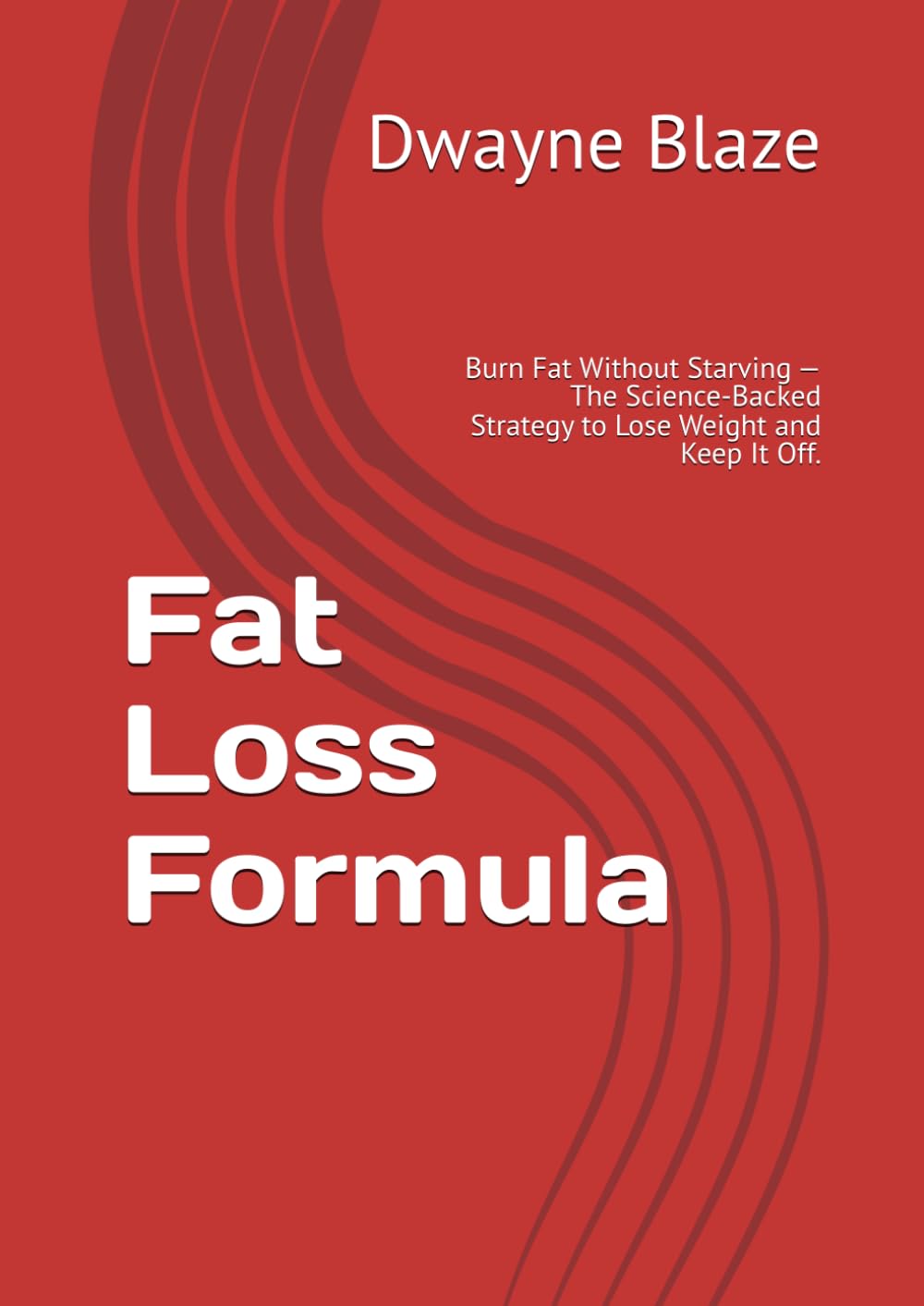 Fat Loss Formula: Burn Fat Without Starving — The Science-Backed Strategy to Lose Weight and Keep It Off.