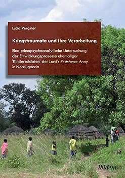 Paperback Kriegstraumata und ihre Verarbeitung. Eine ethnopsychoanalytische Untersuchung der Entwicklungsprozesse ehemaliger 'Kindersoldaten' der Lord's Resista [German] Book